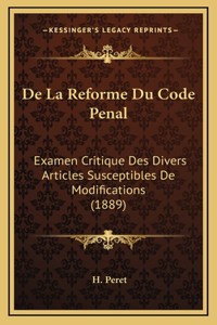 de La Reforme Du Code Penal: Examen Critique Des Divers Articles Susceptibles de Modifications (1889)