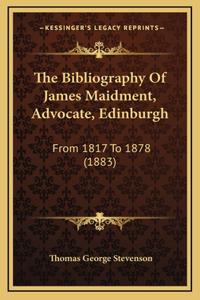 The Bibliography Of James Maidment, Advocate, Edinburgh