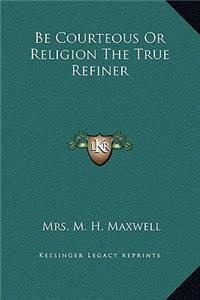 Be Courteous Or Religion The True Refiner