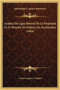 Analisis Del Agua Mineral De La Propiedad De D. Bernabe De Otalora, En Arechavaleta (1864)