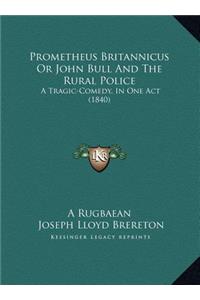 Prometheus Britannicus Or John Bull And The Rural Police