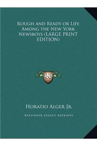 Rough and Ready or Life Among the New York Newsboys