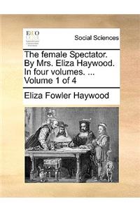 The female Spectator. By Mrs. Eliza Haywood. In four volumes. ... Volume 1 of 4