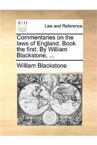 Commentaries on the Laws of England. Book the First. by William Blackstone, ...