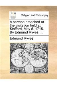 A Sermon Preached at the Visitation Held at Stafford, May 5. 1715. by Edmund Ryves, ...