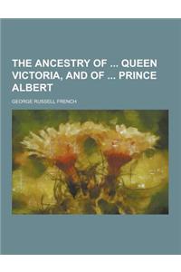 The Ancestry of Queen Victoria, and of Prince Albert