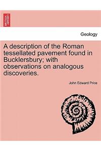 A Description of the Roman Tessellated Pavement Found in Bucklersbury; With Observations on Analogous Discoveries.