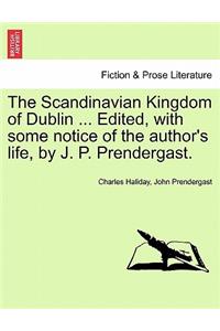 The Scandinavian Kingdom of Dublin ... Edited, with Some Notice of the Author's Life, by J. P. Prendergast.