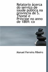 Relatorio Acerca Do Servico de Saude Publica Na Provincia de S. Thome E Principe No Anno de 1869