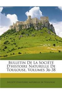 Bulletin De La Société D'histoire Naturelle De Toulouse, Volumes 36-38