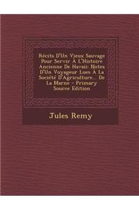 Recits D'Un Vieux Sauvage Pour Servir A L'Histoire Ancienne de Havaii: Notes D'Un Voyageur Lues a la Societe D'Agriculture... de La Marne - Primary So