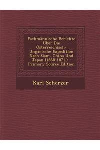 Fachmannische Berichte Uber Die Osterreichisch-Ungarische Expedition Nach Siam, China Und Japan (1868-1871.)