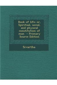 Book of Life; Or, Spiritual, Social, and Physical Constitution of Man