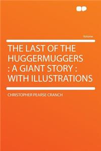 The Last of the Huggermuggers: A Giant Story: With Illustrations