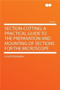 Section-Cutting; A Practical Guide to the Preparation and Mounting of Sections for the Microscope