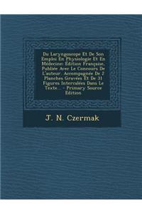 Du Laryngoscope Et De Son Emploi En Physiologie Et En Médecine: Édition Française, Publiée Avec Le Concours De L'auteur. Accompagnée De 2 Planches Gravées Et De 31 Figures Intercalées Dans Le Texte...