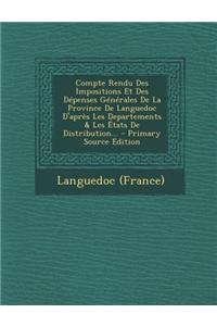 Compte Rendu Des Impositions Et Des Depenses Generales de La Province de Languedoc D'Apres Les Departements & Les Etats de Distribution...