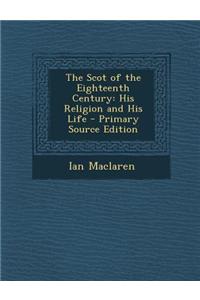 The Scot of the Eighteenth Century: His Religion and His Life - Primary Source Edition