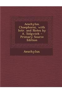 Aeschylus. Choephoroi, with Intr. and Notes by A. Sidgwick