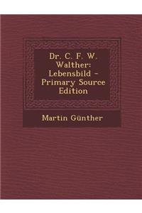 Dr. C. F. W. Walther: Lebensbild