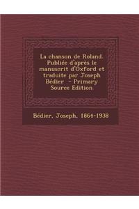 La Chanson de Roland. Publiee D'Apres Le Manuscrit D'Oxford Et Traduite Par Joseph Bedier