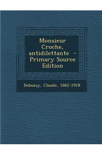 Monsieur Croche, Antidilettante - Primary Source Edition