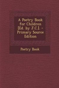 A Poetry Book for Children [Ed. by J.C.]. - Primary Source Edition