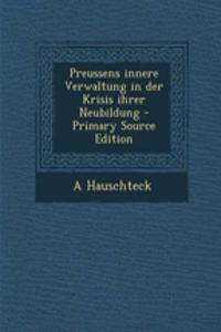 Preussens Innere Verwaltung in Der Krisis Ihrer Neubildung - Primary Source Edition