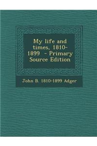 My Life and Times, 1810-1899 - Primary Source Edition