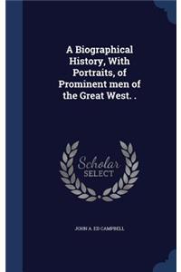 A Biographical History, With Portraits, of Prominent men of the Great West. .