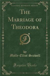 The Marriage of Theodora (Classic Reprint)