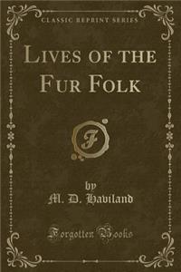 Lives of the Fur Folk (Classic Reprint)