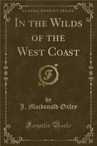 In the Wilds of the West Coast (Classic Reprint)