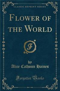 Flower of the World (Classic Reprint)