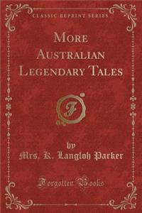 More Australian Legendary Tales (Classic Reprint)