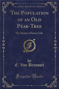 The Population of an Old Pear-Tree: Or, Stories of Insect Life (Classic Reprint)
