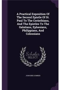 A Practical Exposition Of The Second Epistle Of St. Paul To The Corinthians, And The Epistles To The Galatians, Ephesians, Philippians, And Colossians