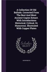 A Collection Of Old Ballads. Corrected From The Best And Most Ancient Copies Extant. With Introductions Historical, Critical, Or Humorous. Illustrated With Copper Plates