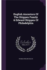 English Ancestors Of The Shippen Family & Edward Shippen Of Philadelphia