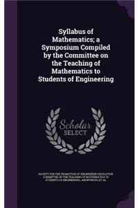 Syllabus of Mathematics; A Symposium Compiled by the Committee on the Teaching of Mathematics to Students of Engineering