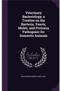 Veterinary Bacteriology; a Treatise on the Bacteria, Yeasts, Molds, and Protozoa Pathogenic for Domestic Animals