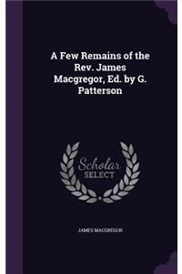 A Few Remains of the Rev. James Macgregor, Ed. by G. Patterson