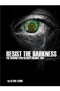 Resist the Darkness - The Ground Zero Reader Volume 2