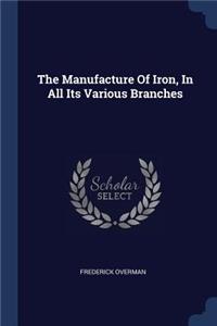The Manufacture Of Iron, In All Its Various Branches
