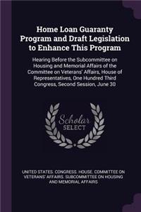 Home Loan Guaranty Program and Draft Legislation to Enhance This Program