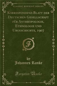 Korrespondenz-Blatt Der Deutschen Gesellschaft Für Anthropologie, Ethnologie Und Urgeschichte, 1907 (Classic Reprint)