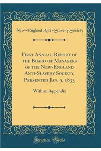 First Annual Report of the Board of Managers of the New-England Anti-Slavery Society, Presented Jan. 9, 1833: With an Appendix (Classic Reprint): With an Appendix (Classic Reprint)