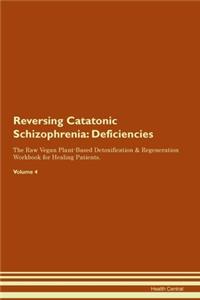 Reversing Catatonic Schizophrenia: Deficiencies The Raw Vegan Plant-Based Detoxification & Regeneration Workbook for Healing Patients. Volume 4