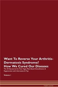 Want To Reverse Your Arthritis-Dermatosis Syndrome? How We Cured Our Diseases. The 30 Day Journal for Raw Vegan Plant-Based Detoxification & Regeneration with Information & Tips Volume 1
