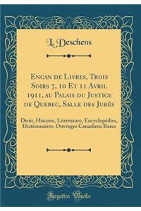 Encan de Livres, Trois Soirs 7, 10 Et 11 Avril 1911, Au Palais Du Justice de Quebec, Salle Des JurÃ©s: Droit, Histoire, LittÃ©rature, EncyclopÃ©dies, Dictionnaires, Ouvrages Canadiens Rares (Classic Reprint)